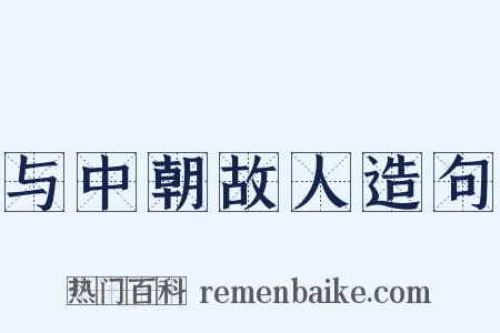 与中朝故人造句是什么意思的图片